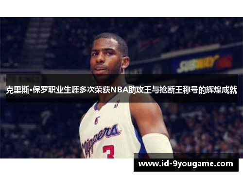 克里斯·保罗职业生涯多次荣获NBA助攻王与抢断王称号的辉煌成就