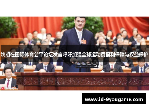 姚明在国际体育公平论坛发言呼吁加强全球运动员福利保障与权益保护