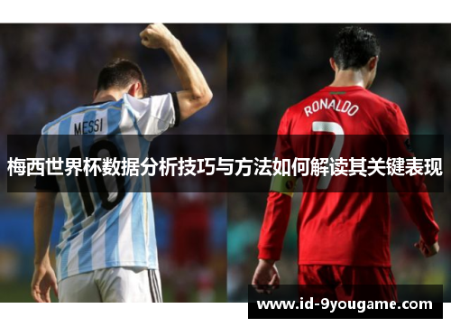 梅西世界杯数据分析技巧与方法如何解读其关键表现