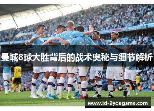 曼城8球大胜背后的战术奥秘与细节解析