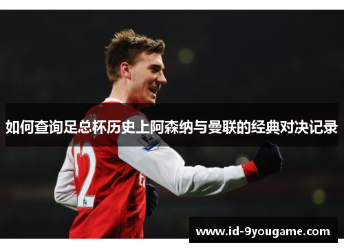 如何查询足总杯历史上阿森纳与曼联的经典对决记录