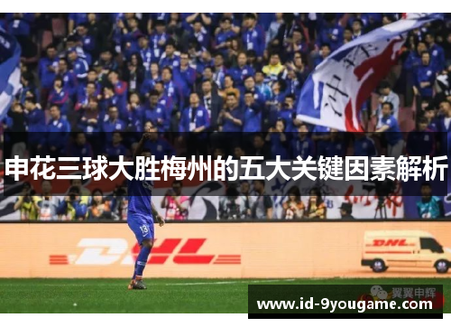 申花三球大胜梅州的五大关键因素解析
