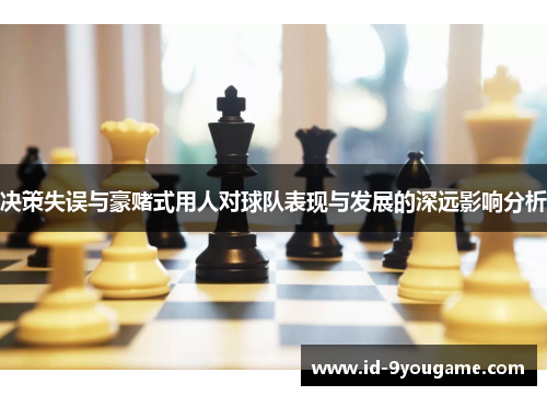 决策失误与豪赌式用人对球队表现与发展的深远影响分析