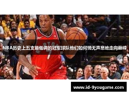 NBA历史上五支最低调的冠军球队他们如何悄无声息地走向巅峰