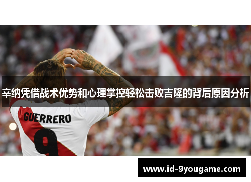 辛纳凭借战术优势和心理掌控轻松击败吉隆的背后原因分析
