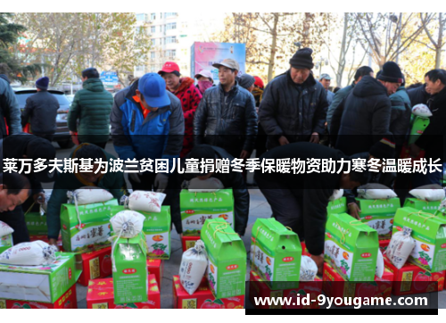 莱万多夫斯基为波兰贫困儿童捐赠冬季保暖物资助力寒冬温暖成长